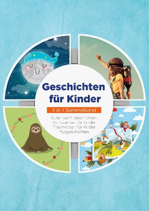 Geschichten für Kinder – 4 in 1 Sammelband: Traumreisen für Kinder | Mutgeschichten | Gute Nacht Geschichten | Achtsamkeit für Kinder von Neumann,  Maria