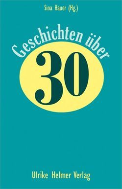 Geschichten über 30 von Bornemann,  Eike, Bunes,  Marianne, Dankers,  Julia, Hauer,  Sina, Mühlenbrink,  Veneda, Schairer,  Carolin, Schenk,  Daniela, Strebel,  Barbara Martina, Struik,  Katarina, Zauels,  Jonas