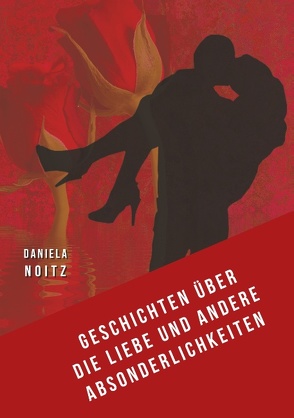 Geschichten über die Liebe und andere Absonderlichkeiten von Noitz,  Daniela
