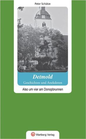 Geschichten und Anekdoten aus Detmold – Also um vier am Donopbrunnen von Schütze,  Peter