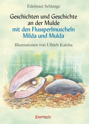 Geschichten und Geschichte an der Mulde mit den Flussperlmuscheln Milda und Mulda von Schlange,  Edeltraut