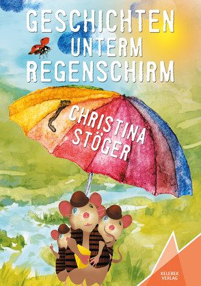 Geschichten unterm Regenschirm von Barth,  Bianca, Stöger,  Christina, Verlag,  Kelebek