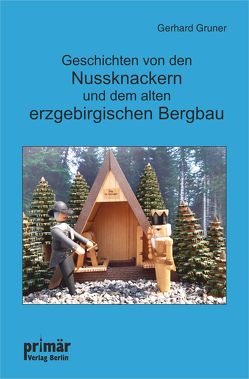 Geschichten von den Nussknackern und dem alten erzgebirgischen Bergbau von Grüner,  Gerhard