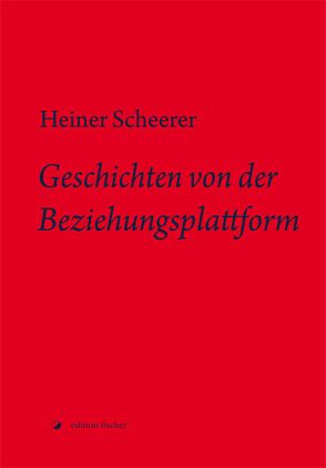 Geschichten von der Beziehungsplattform von Scheerer,  Heiner