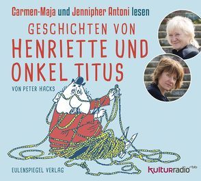 Geschichten von Henriette und Onkel Titus von Antoni,  Carmen-Maja, Antoni,  Jennipher, Hacks,  Peter