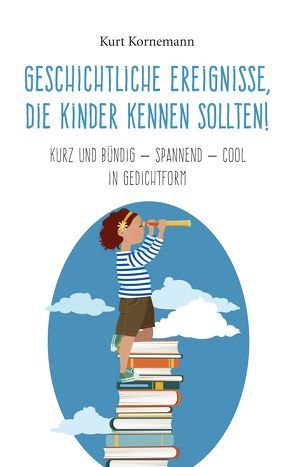 Geschichtliche Ereignisse, die Kinder kennen sollten! von Kornemann,  Kurt