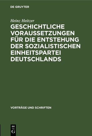 Geschichtliche Voraussetzungen für die Entstehung der sozialistischen Einheitspartei Deutschlands von Heitzer,  Heinz