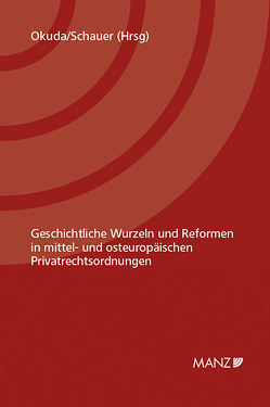 Geschichtliche Wurzeln und Reformen in mittel- und osteuropäischen Privatrechtsordnungen von Okuda,  Yasuhiro, Schauer,  Martin