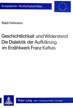 Geschichtlichkeit und Widerstand- Die Dialektik der Aufklärung im Erzählwerk Franz Kafkas von Fehlmann,  Ralph