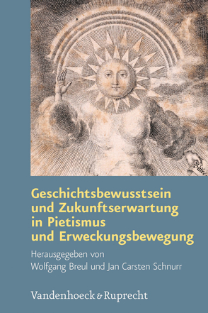 Geschichtsbewusstsein und Zukunftserwartung in Pietismus und Erweckungsbewegung von Becker,  Judith, Breul,  Wolfgang, Brückner,  Shirley, Drese,  Claudia, Fulda,  Daniel, Heuser,  Heike, Hölscher,  Lucian, Jakubowski-Tiessen,  Manfred, Kannenberg,  Michael, Krauter-Dierolf,  Heike, Lehmann,  Hartmut, Lost,  Christine, Meyer,  Dietrich, Muhlack,  Ulrich, Schäufele,  Wolf-Friedrich, Schnurr,  Jan Carsten, Schrader,  Hans-Jürgen, Shantz,  Douglas H, Strom,  Jonathan, van Lieburg,  Fred A.