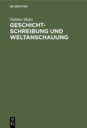 Geschichtschreibung und Weltanschauung von Hofer,  Walther