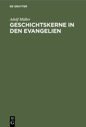 Geschichtskerne in den Evangelien von Müller,  Adolf