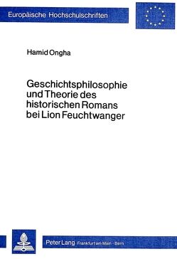 Geschichtsphilosophie und Theorie des historischen Romans bei Lion Feuchtwanger von Ongha,  Hamid