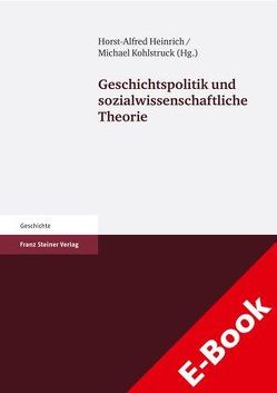 Geschichtspolitik und sozialwissenschaftliche Theorie von Heinrich,  Horst-Alfred, Kohlstruck,  Michael
