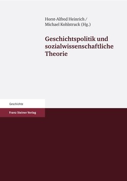 Geschichtspolitik und sozialwissenschaftliche Theorie von Heinrich,  Horst-Alfred, Kohlstruck,  Michael