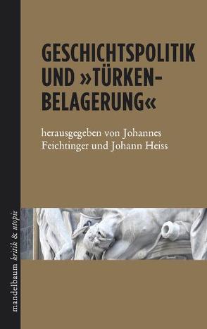 Geschichtspolitik und ‚Türkenbelagerung‘ von Feichtinger,  Johannes, Heiss,  Johann