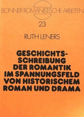 Geschichtsschreibung der Romantik im Spannungsfeld von historischem Roman und Drama von Leners,  Ruth