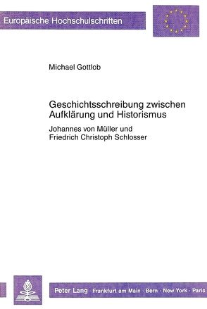 Geschichtsschreibung zwischen Aufklärung und Historismus von Gottlob,  Michael