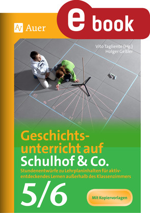 Geschichtsunterricht auf Schulhof & Co. Klasse 5-6 von Geßler,  Holger, Tagliente,  Vito