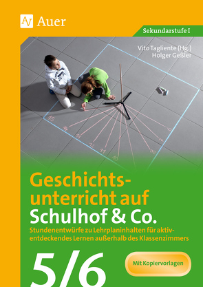 Geschichtsunterricht auf Schulhof & Co. Klasse 5-6 von Geßler,  Holger, Tagliente,  Vito