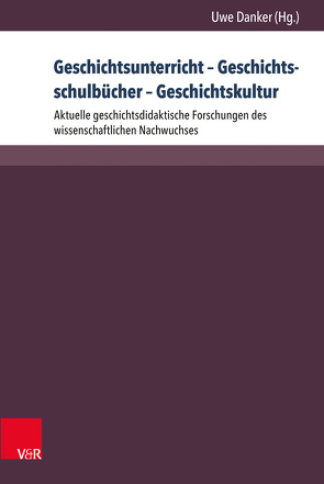 Geschichtsunterricht – Geschichtsschulbücher – Geschichtskultur von Bracke,  Sebastian, Burkhardt,  Hannes, Danker,  Uwe, Göschl,  Regina, Jansen,  Johannes, McLean,  Philipp, Münch,  Daniel, Nitsche,  Martin, Sandkühler,  Thomas, Scharr,  Johannes, Schinkel,  Etienne, Spiess,  Christian