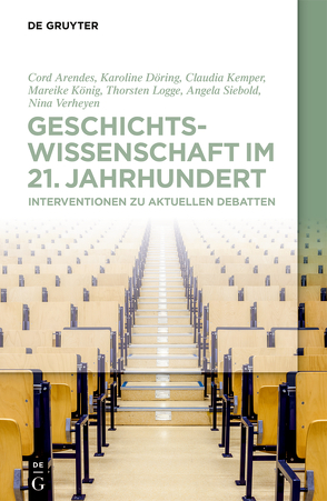 Geschichtswissenschaft im 21. Jahrhundert von Arendes,  Cord, Döring,  Karoline, Kemper,  Claudia, König,  Mareike, Logge,  Thorsten, Siebold,  Angela, Verheyen,  Nina