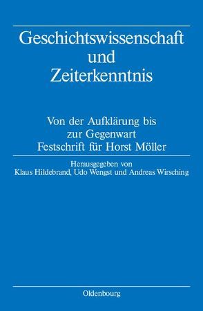 Geschichtswissenschaft und Zeiterkenntnis von Hildebrand,  Klaus, Wengst,  Udo, Wirsching,  Andreas