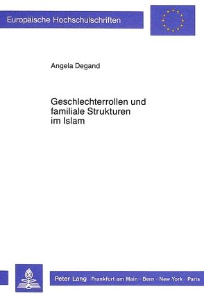 Geschlechterrollen und familiale Strukturen im Islam von Degand,  Angela