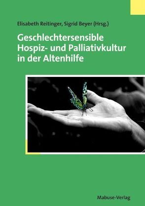 Geschlechtersensible Hospiz- und Palliativkultur in der Altenhilfe von Beyer,  Sigrid, Reitinger,  Elisabeth