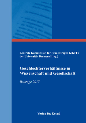 Geschlechterverhältnisse in Wissenschaft und Gesellschaft von Zentrale Kommission für Frauenfragen (ZKFF) der Universität Bremen