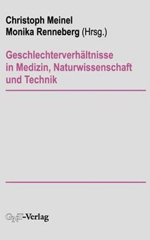 Geschlechterverhältnisse in Medizin, Naturwissenschaft und Technik von Meinel,  Christoph, Renneberg,  Monika