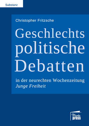 Geschlechtspolitische Debatten in der neurechten Wochenzeitung Junge Freiheit von Fritzsche,  Christopher