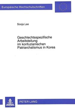 Geschlechtsspezifische Arbeitsteilung im konfuzianischen Patriarchalismus in Korea von Lee,  Sooja