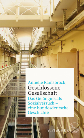 Geschlossene Gesellschaft. Das Gefängnis als Sozialversuch – eine bundesdeutsche Geschichte von Ramsbrock,  Annelie