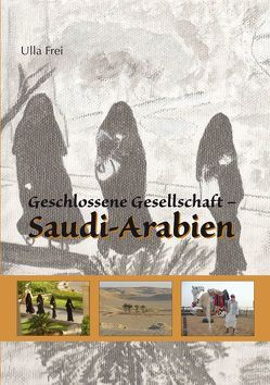 Geschlossene Gesellschaft – Saudi-Arabien von Frei,  Ulla