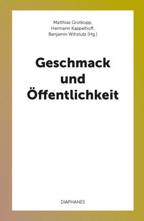 Geschmack und Öffentlichkeit von Grotkopp,  Matthias, Kappelhoff,  Hermann, Wihstutz,  Benjamin