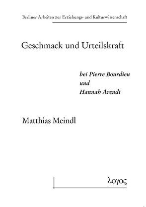Geschmack und Urteilskraft bei Pierre Bourdieu und Hannah Arendt von Meindl,  Matthias