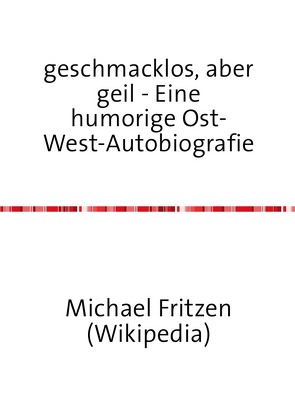 geschmacklos, aber geil – Eine humorige Ost-West-Autobiografie von Fritzen,  Michael