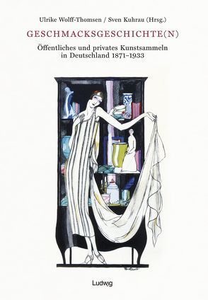 Geschmacksgeschichte(n) – Öffentliches und privates Kunstsammeln in Deutschland 1871-1933 – von Kuhrau,  Sven, Wolff-Thomsen,  Ulrike