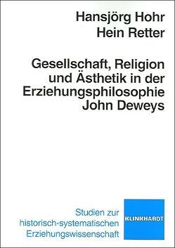 Gesellschaft, Religion und Ästhetik in der Erziehungsphilosophie John Deweys von Hohr,  Hansjörg, Retter,  Hein