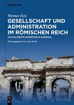 Gesellschaft und Administration im Römischen Reich von Eck,  Werner, Kolb,  Anne