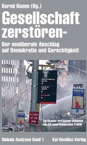 Gesellschaft zerstören – Der Neoliberale Anschlag auf Demokratie und Gerechtigkeit von Austin,  Andrew, Blum,  William, Bowles,  William, Chomsky,  Noam, Chossudovsky,  Michel, Davis,  Walter E, Evans,  Trevor, Fellner,  Jamie, Frank,  André G, Günther,  Anja, Hamm,  Bernd, Nace,  Ted, Parker,  Alison, Phoenix,  Laurel E, Shaft,  Jay