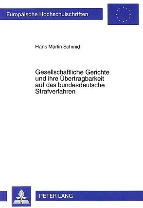 Gesellschaftliche Gerichte und ihre Übertragbarkeit auf das bundesdeutsche Strafverfahren von Schmid,  Hans Martin