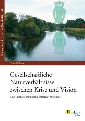 Gesellschaftliche Naturverhältnisse zwischen Krise und Vision von Moelders,  Tanja