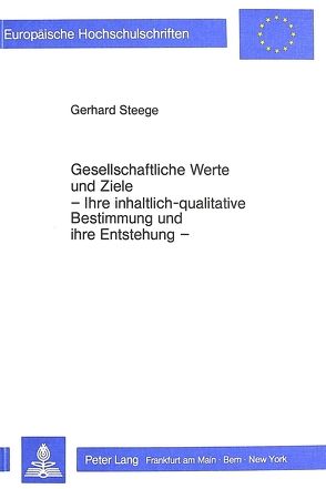 Gesellschaftliche Werte und Ziele- – Ihre inhaltlich-qualitative Bestimmung und ihre Entstehung – von Steege,  Gerhard