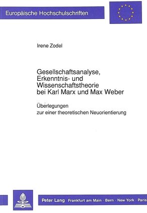Gesellschaftsanalyse, Erkenntnis- und Wissenschaftstheorie bei Karl Marx und Max Weber von Zodel,  Irene