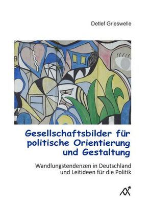 Gesellschaftsbilder für politische Orientierung und Gestaltung von Grieswelle,  Detlef