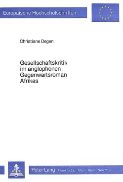 Gesellschaftskritik im anglophonen Gegenwartsroman Afrikas von Degen,  Christiane