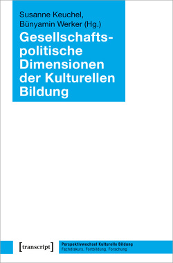 Gesellschaftspolitische Dimensionen der Kulturellen Bildung von Keuchel,  Susanne, Werker,  Bünyamin