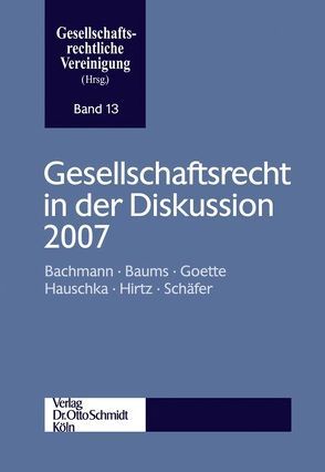 Gesellschaftsrecht in der Diskussion 2007 von Bachmann,  Gregor, Baums,  Theodor, Goette,  Wulf, Hauschka,  Christoph E, Hirtz,  Bernd, Schäfer,  Carsten